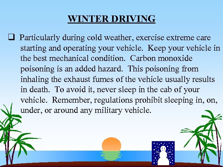 WINTER DRIVING q Particularly during cold weather, exercise extreme care starting and operating your