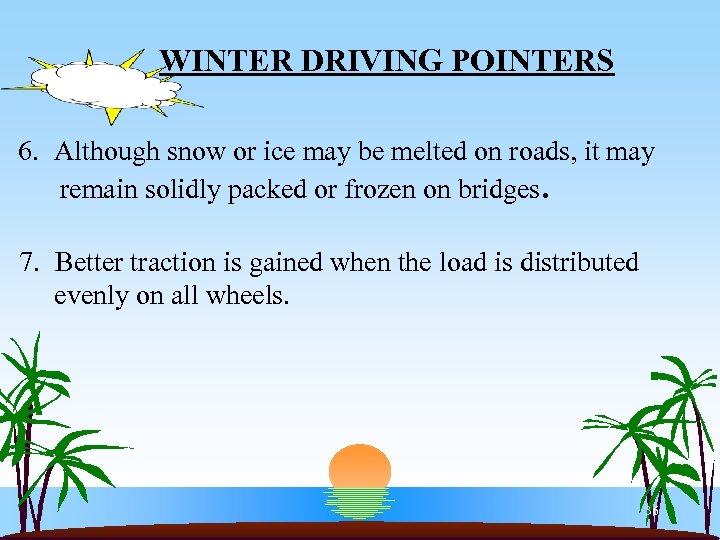 WINTER DRIVING POINTERS 6. Although snow or ice may be melted on roads, it