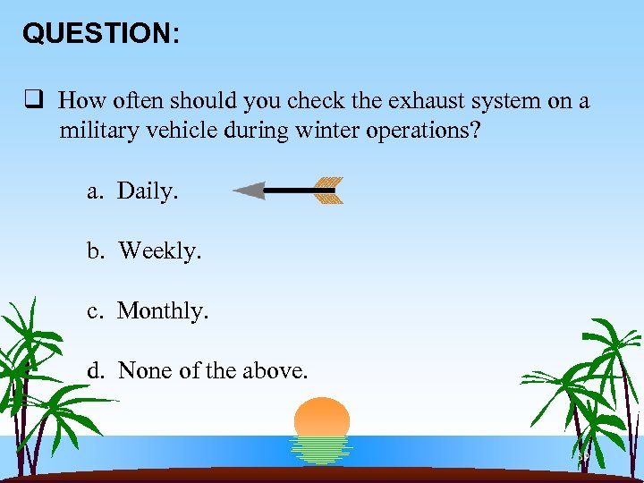 QUESTION: q How often should you check the exhaust system on a military vehicle