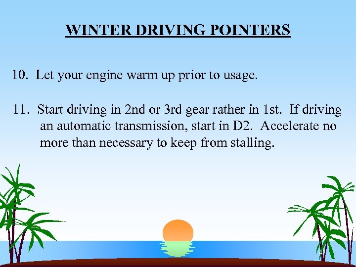 WINTER DRIVING POINTERS 10. Let your engine warm up prior to usage. 11. Start