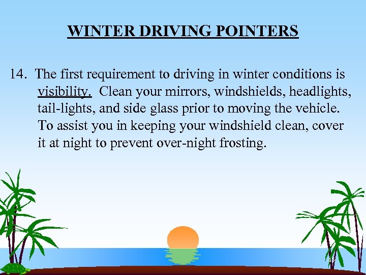 WINTER DRIVING POINTERS 14. The first requirement to driving in winter conditions is visibility.