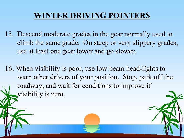 WINTER DRIVING POINTERS 15. Descend moderate grades in the gear normally used to climb