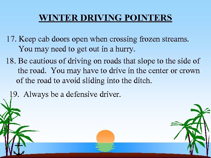 WINTER DRIVING POINTERS 17. Keep cab doors open when crossing frozen streams. You may