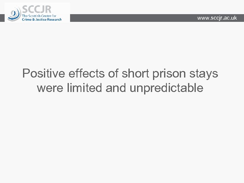 www. sccjr. ac. uk Positive effects of short prison stays were limited and unpredictable