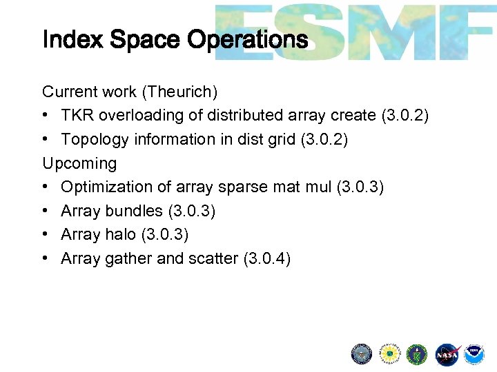Index Space Operations Current work (Theurich) • TKR overloading of distributed array create (3.