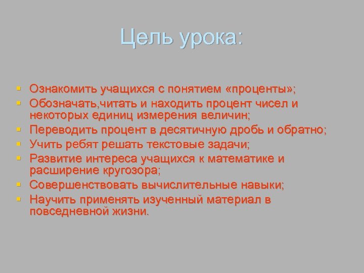 Цель урока: § § § § Ознакомить учащихся с понятием «проценты» ; Обозначать, читать