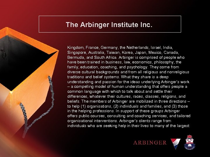 The Arbinger Institute Inc. Kingdom, France, Germany, the Netherlands, Israel, India, Singapore, Australia, Taiwan,