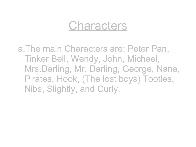 Characters a. The main Characters are: Peter Pan, Tinker Bell, Wendy, John, Michael, Mrs.