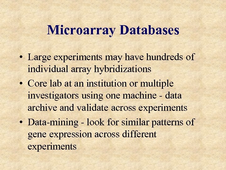 Microarray Databases • Large experiments may have hundreds of individual array hybridizations • Core