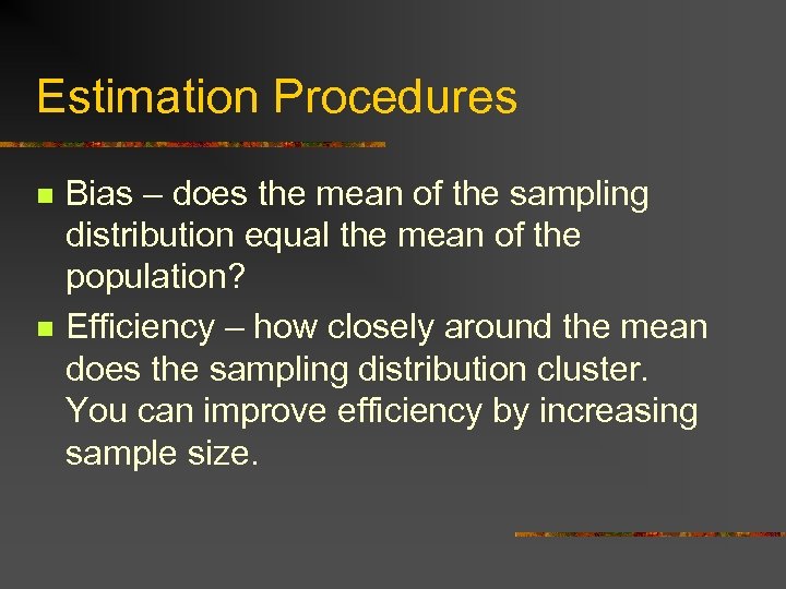 Estimation Procedures n n Bias – does the mean of the sampling distribution equal