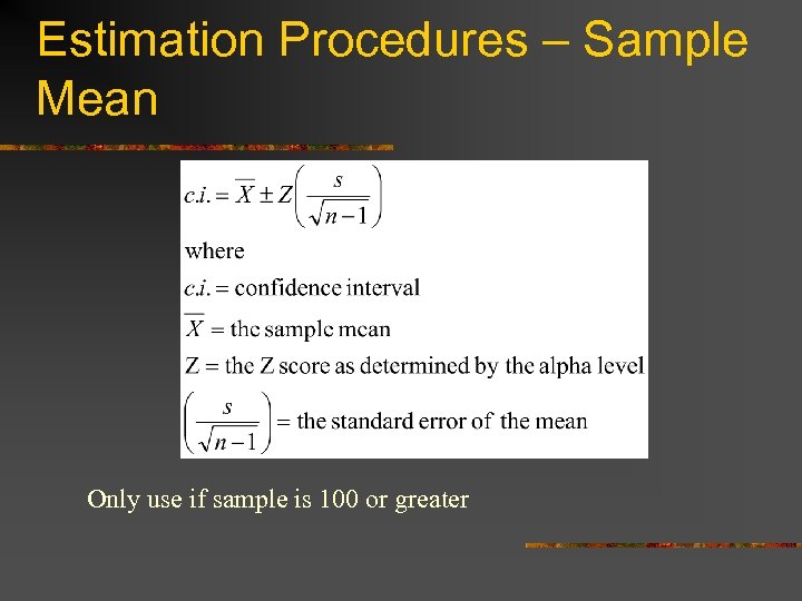 Estimation Procedures – Sample Mean Only use if sample is 100 or greater 