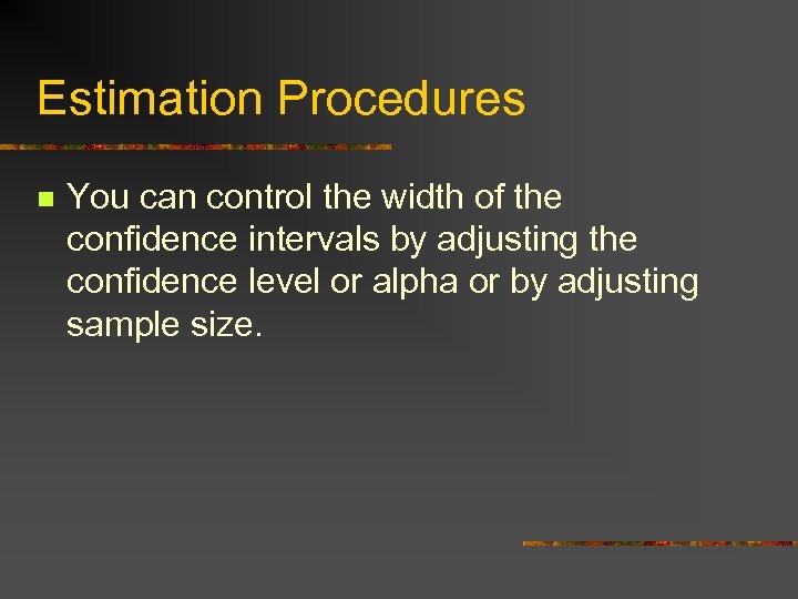 Estimation Procedures n You can control the width of the confidence intervals by adjusting