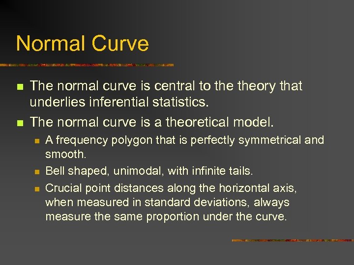 Normal Curve n n The normal curve is central to theory that underlies inferential
