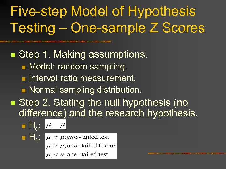 Five-step Model of Hypothesis Testing – One-sample Z Scores n Step 1. Making assumptions.