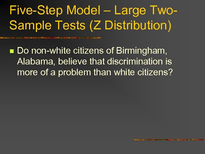 Five-Step Model – Large Two. Sample Tests (Z Distribution) n Do non-white citizens of
