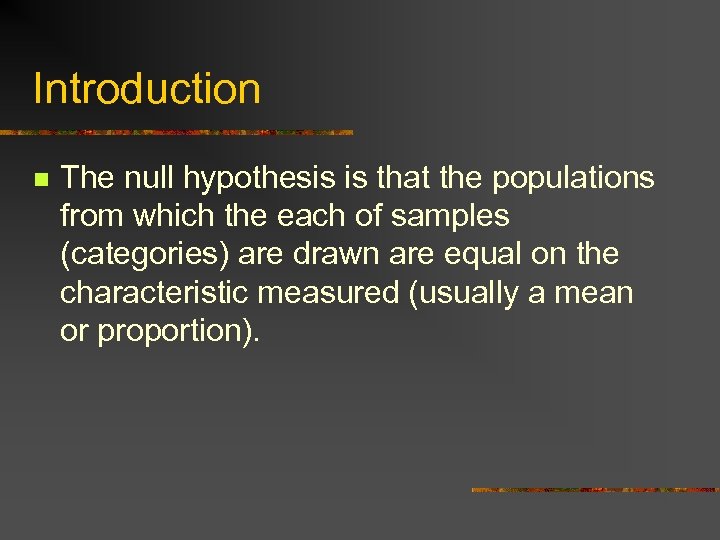 Introduction n The null hypothesis is that the populations from which the each of