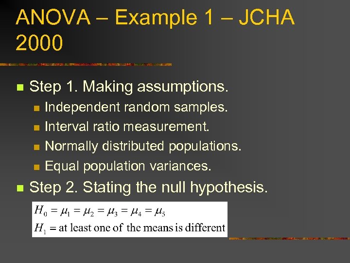 ANOVA – Example 1 – JCHA 2000 n Step 1. Making assumptions. n n