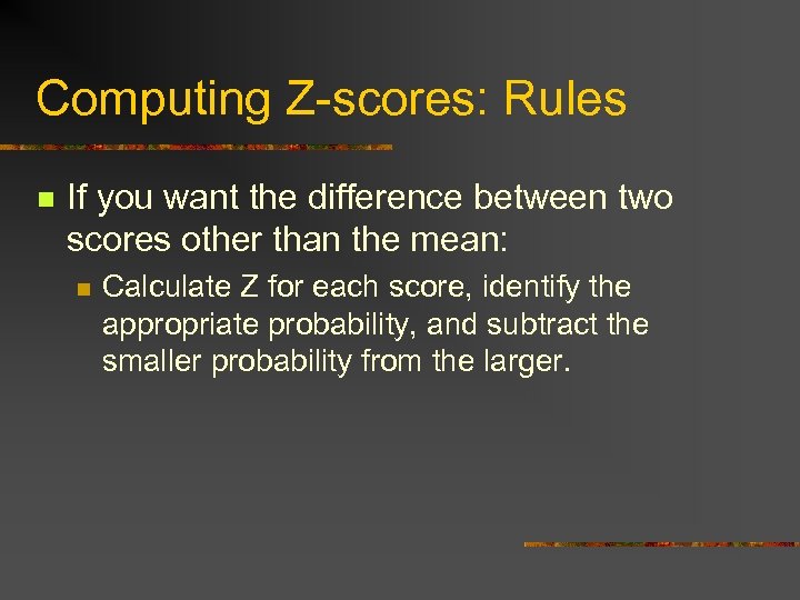 Computing Z-scores: Rules n If you want the difference between two scores other than