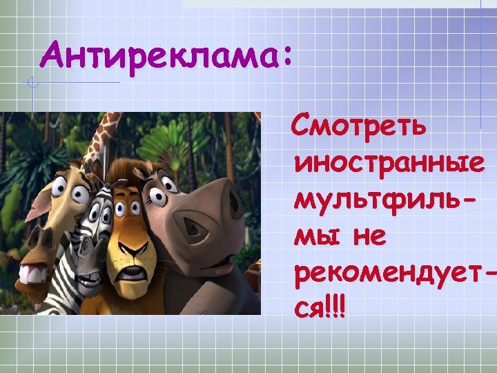 Антиреклама: Смотреть иностранные мультфильмы не рекомендуется!!! 