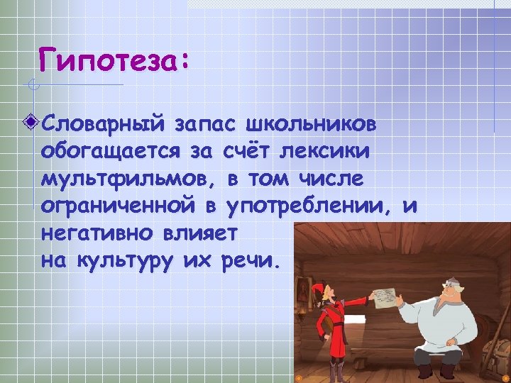 Гипотеза: Словарный запас школьников обогащается за счёт лексики мультфильмов, в том числе ограниченной в