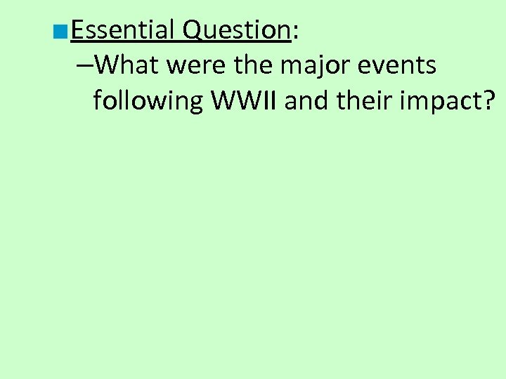 ■ Essential Question: –What were the major events following WWII and their impact? 