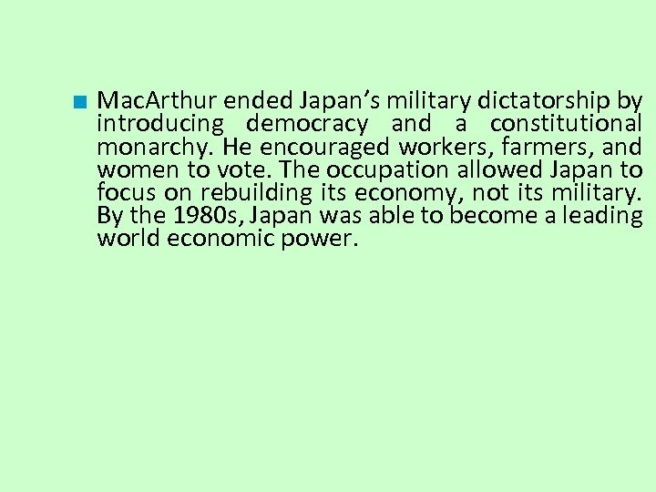 ■ Mac. Arthur ended Japan’s military dictatorship by introducing democracy and a constitutional monarchy.