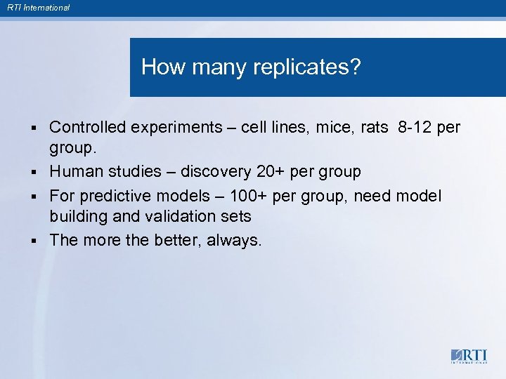 RTI International How many replicates? Controlled experiments – cell lines, mice, rats 8 -12