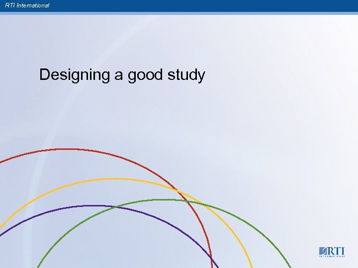 RTI International Designing a good study 