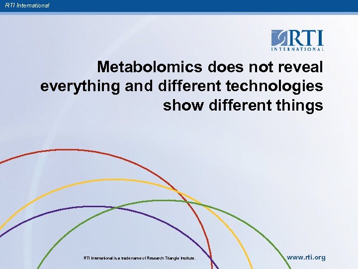 RTI International Metabolomics does not reveal everything and different technologies show different things RTI