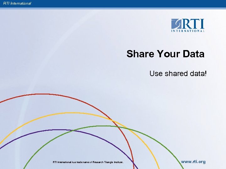 RTI International Share Your Data Use shared data! RTI International is a trade name