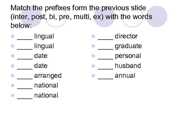 Match the prefixes form the previous slide (inter, post, bi, pre, multi, ex) with