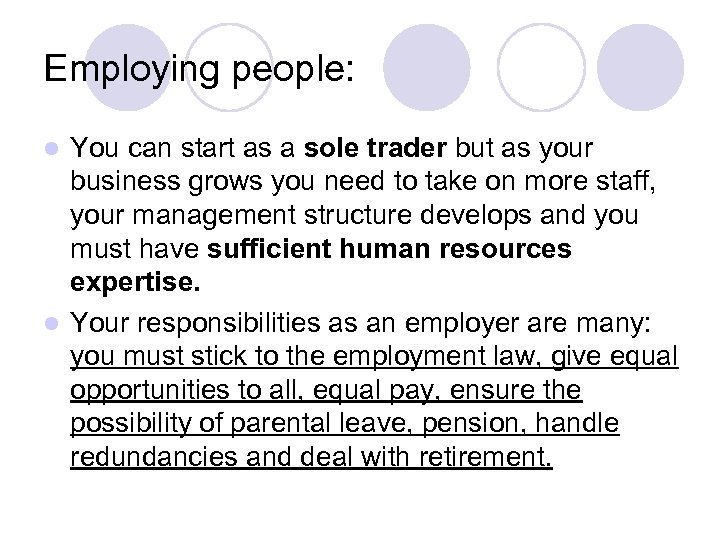 Employing people: You can start as a sole trader but as your business grows