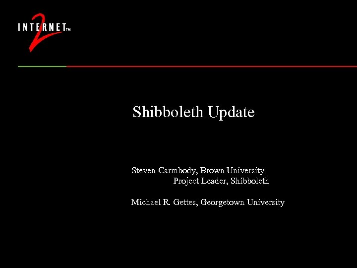 Shibboleth Update Steven Carmbody, Brown University Project Leader, Shibboleth Michael R. Gettes, Georgetown University