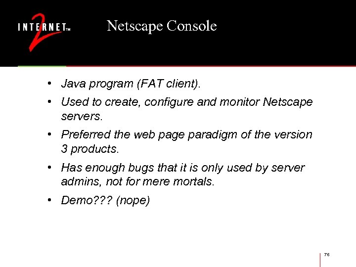 Netscape Console • Java program (FAT client). • Used to create, configure and monitor