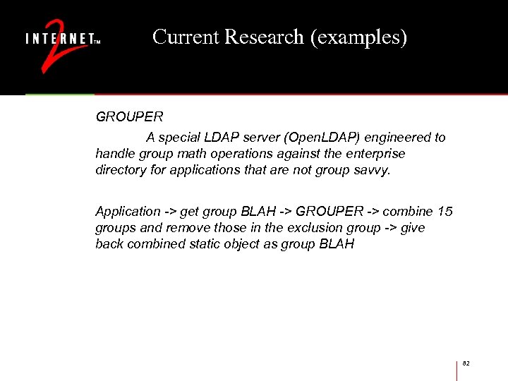 Current Research (examples) GROUPER A special LDAP server (Open. LDAP) engineered to handle group
