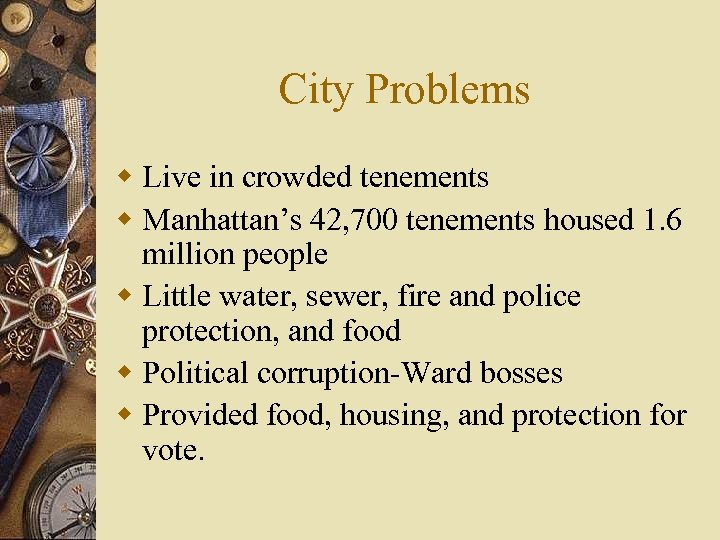 City Problems w Live in crowded tenements w Manhattan’s 42, 700 tenements housed 1.