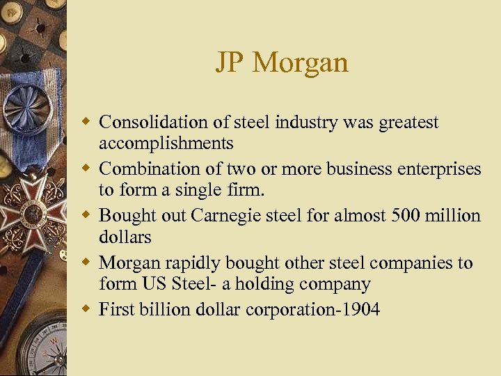JP Morgan w Consolidation of steel industry was greatest accomplishments w Combination of two
