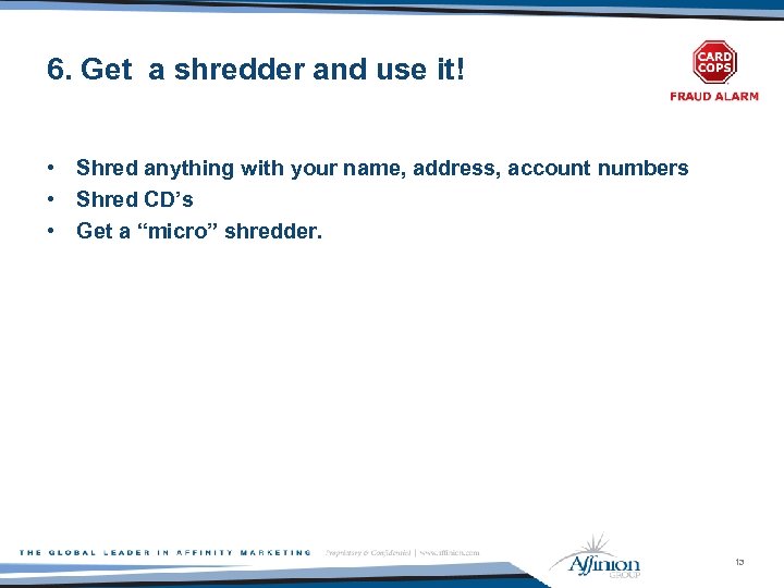 6. Get a shredder and use it! • Shred anything with your name, address,