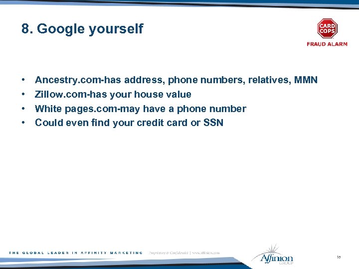 8. Google yourself • • Ancestry. com-has address, phone numbers, relatives, MMN Zillow. com-has