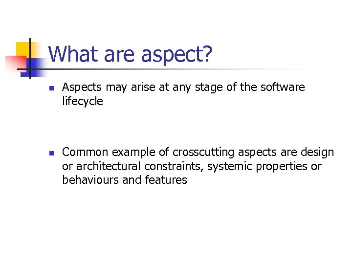 What are aspect? n n Aspects may arise at any stage of the software