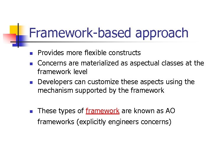 Framework-based approach n n Provides more flexible constructs Concerns are materialized as aspectual classes