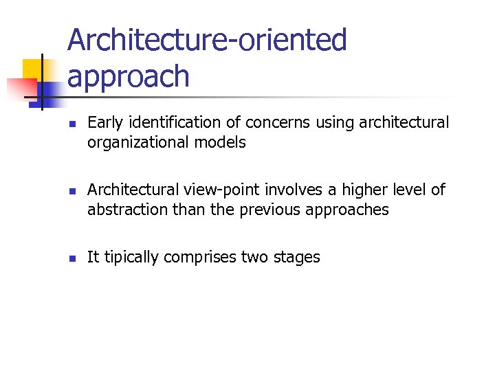 Architecture-oriented approach n n n Early identification of concerns using architectural organizational models Architectural