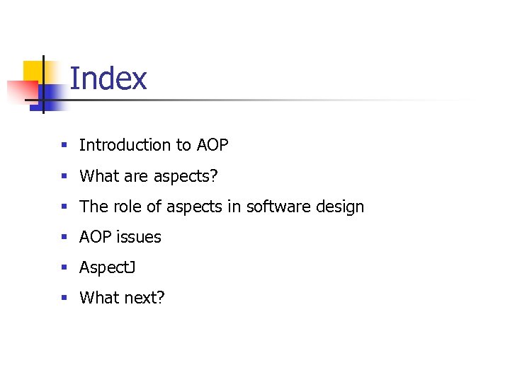 Index § Introduction to AOP § What are aspects? § The role of aspects