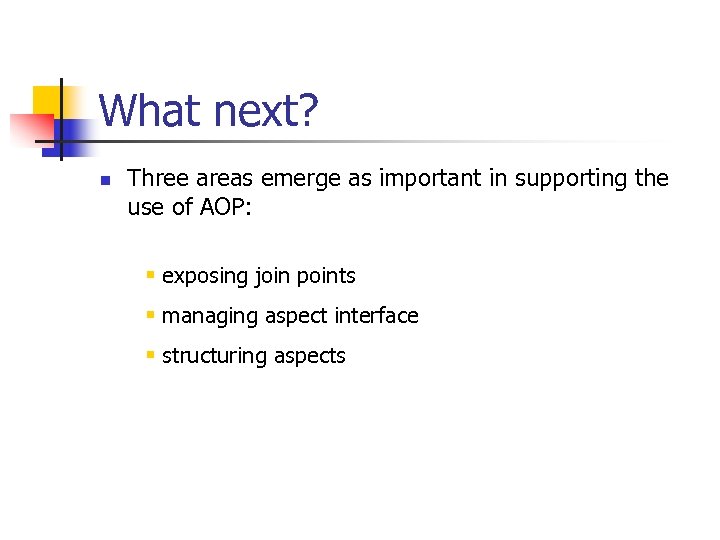 What next? n Three areas emerge as important in supporting the use of AOP:
