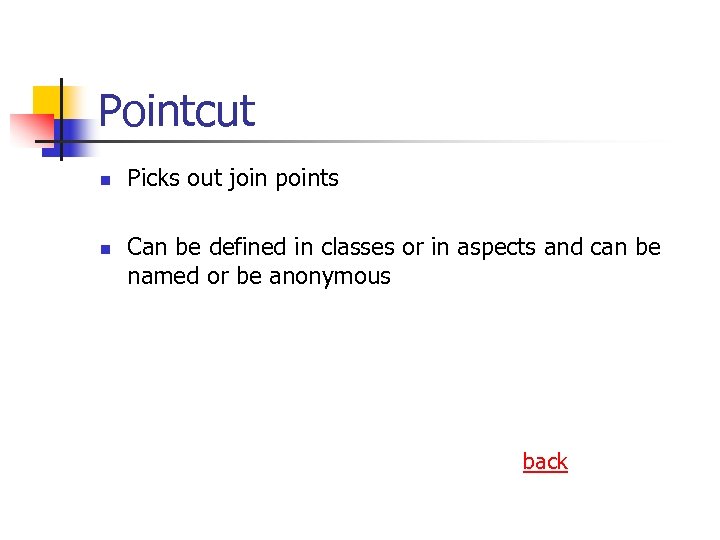Pointcut n n Picks out join points Can be defined in classes or in
