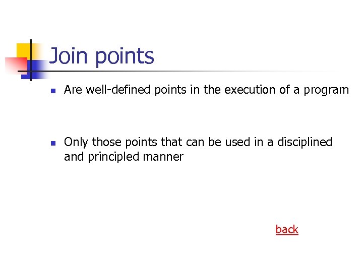 Join points n n Are well-defined points in the execution of a program Only