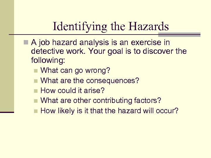 Identifying the Hazards n A job hazard analysis is an exercise in detective work.