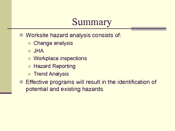 Summary n Worksite hazard analysis consists of: n Change analysis n JHA n Workplace