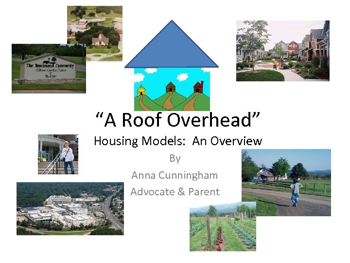 “A Roof Overhead” Housing Models: An Overview By Anna Cunningham Advocate & Parent 