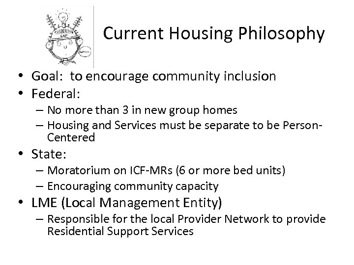 Current Housing Philosophy • Goal: to encourage community inclusion • Federal: – No more